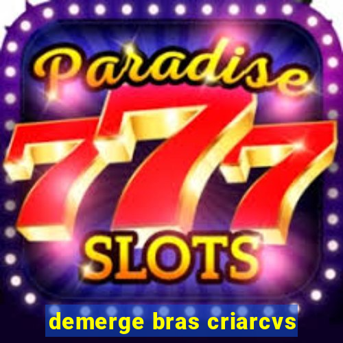 demerge bras criarcvs